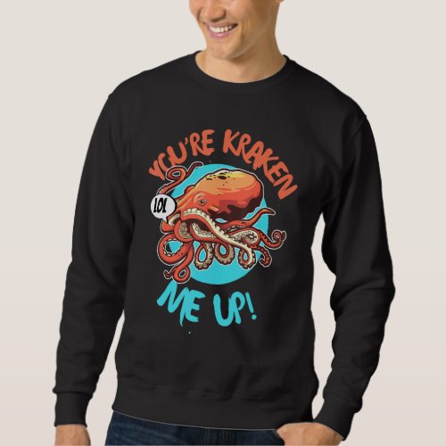 Funny Giant Octopus Squid Monster Youre Kraken Me Sweatshirt