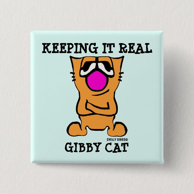 Funny GIBBY CAT buttons, KEEPING IT REAL Pinback Button (Front)