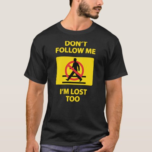 Funny Gift _ Dont Follow Me Im Lost Too T_Shirt