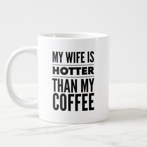 Funny gift for husband Wife hotter than my coffee Giant Coffee Mug