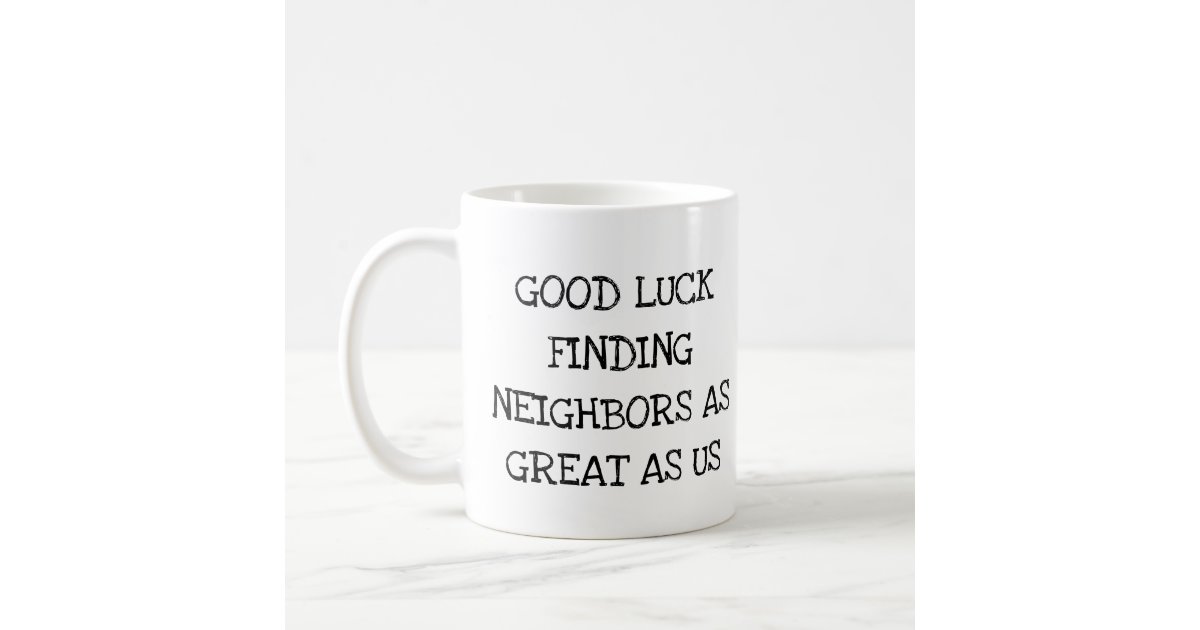 Funny Gift for Neighbor Leaving Good Luck New Home Coffee Mug | Zazzle