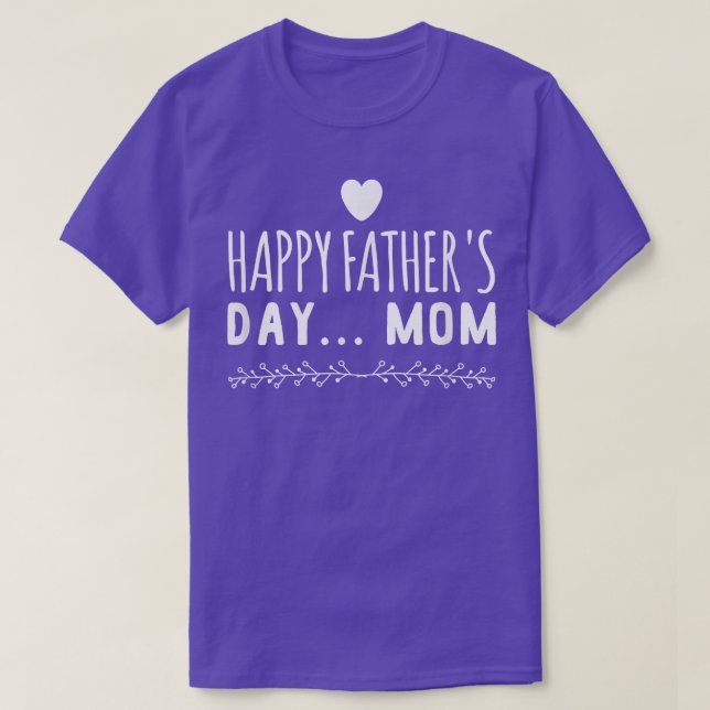 Funny gift  Happy Father's Day Mom  T-Shirt (Design Front)