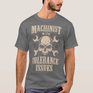 Funny Gift Machinists Tee Machinist With Issues