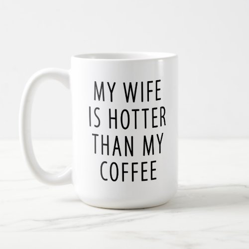 Funny gift mug My wife is hotter than my coffee