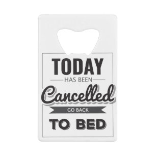 Funny Gift Today Has Been Canceled Go Back To Bed Credit Card Bottle Opener
