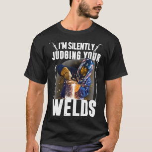 Funny Gift Welder Tee I'm Silently Judging Your We