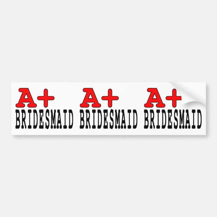 Funny Gifts for Bridesmaids  A+ Bridesmaid Bumper Sticker