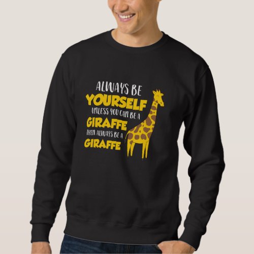 Funny Giraffe Be Yourself Unless You Can Be A Gira Sweatshirt