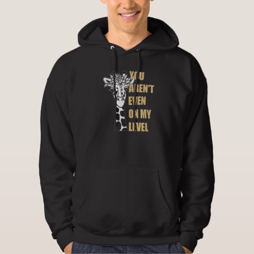 Funny Giraffe  Quotes  You Arent Even on My Level Hoodie
