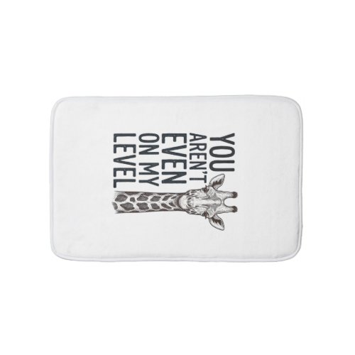 Funny Giraffe You Aren’t Even on My Level T-Shirt_ Bath Mat