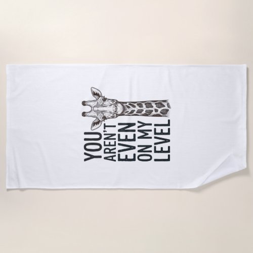 Funny Giraffe You Aren’t Even on My Level T-Shirt_ Beach Towel