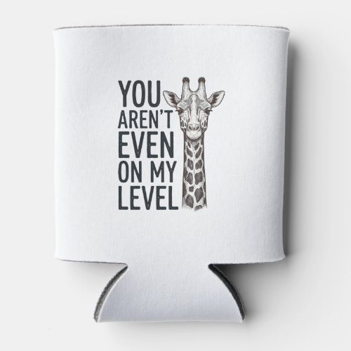 Funny Giraffe You Aren’t Even on My Level T-Shirt_ Can Cooler