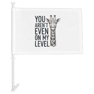 Funny Giraffe You Aren’t Even on My Level T-Shirt_ Car Flag