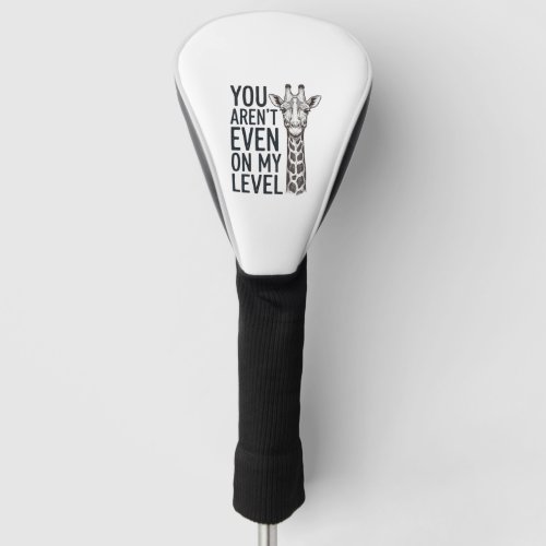 Funny Giraffe You Aren’t Even on My Level T-Shirt_ Golf Head Cover