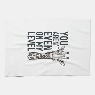 Funny Giraffe You Aren’t Even on My Level T-Shirt_ Kitchen Towel
