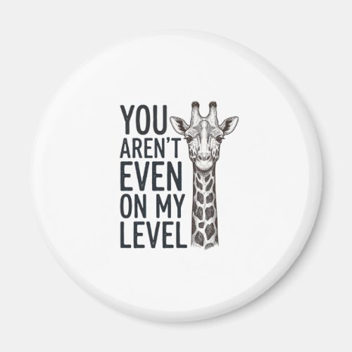 Funny Giraffe You Aren’t Even on My Level T-Shirt_ Magnet