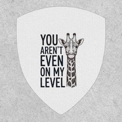 Funny Giraffe You Aren’t Even on My Level T-Shirt_ Patch