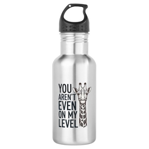 Funny Giraffe You Aren’t Even on My Level T-Shirt_ Stainless Steel Water Bottle