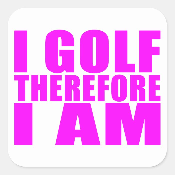 Funny Girl Golfers Quotes   I Golf therefore I am Sticker