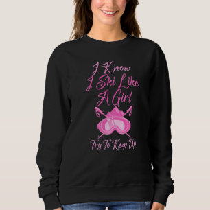Funny Girl Skier  Try To Keep Up Loves To Ski Sweatshirt