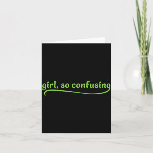 Funny Girl So Confusing Green Text Sarcastic Quote Card