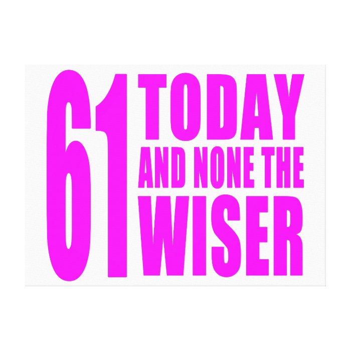 Funny Girls Birthdays  61 Today and None the Wiser Gallery Wrapped Canvas