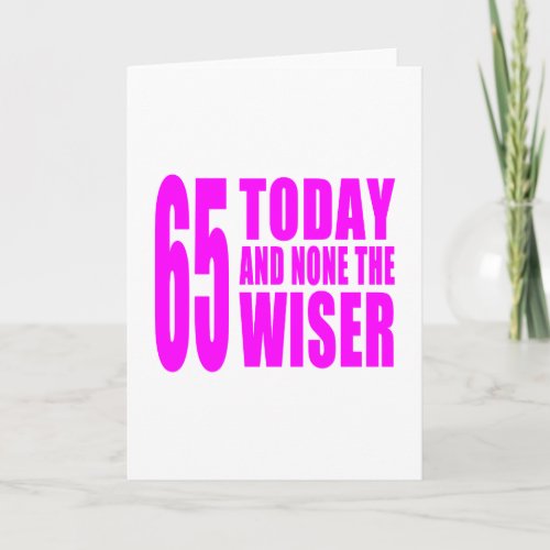 Funny Girls Birthdays 65 Today and None the Wiser Card