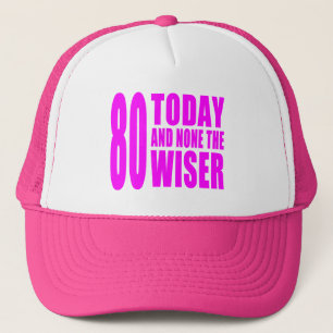 Funny Girls Birthdays 80 Today and None the Wiser Trucker Hat