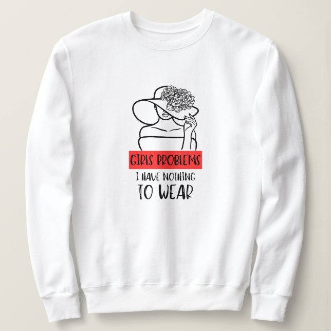 Funny Girls Problem I Have Nothing To Wear Sweatshirt (Design Front)