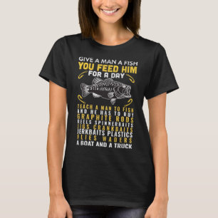 Funny Give A Man A Fish Fisherman Quote Fishing Lo T-Shirt
