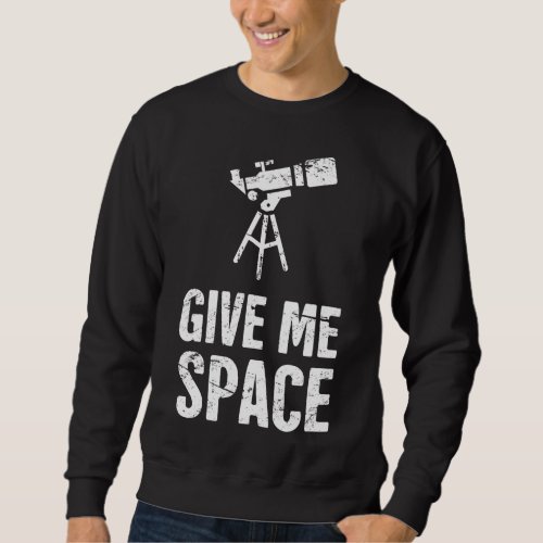 Funny Give Me Space Telescope Sweatshirt