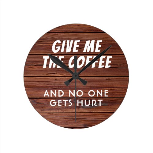 Funny Give Me the Coffee Rustic Wood Modern Round Clock
