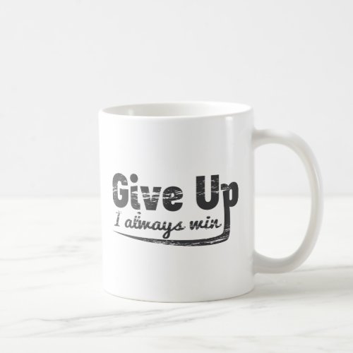 Funny Give Up _ I Always Win Coffee Mug
