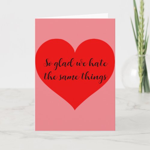 Funny Glad we Hate the Same Things Valentines day Card