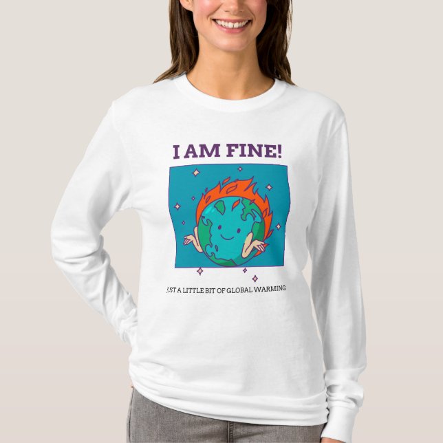 Funny Global Warming I Am Fine Earth T-Shirt (Front)