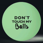 Funny Glow Ping Pong Ball Don't Touch My Balls<br><div class="desc">Funny personalized glow in the dark ping pong ball with guy's humor "don't touch my balls" quote. Choose a ball of any color and grab a few to make sure no one steals your balls,  or as a silly social distancing joke.</div>