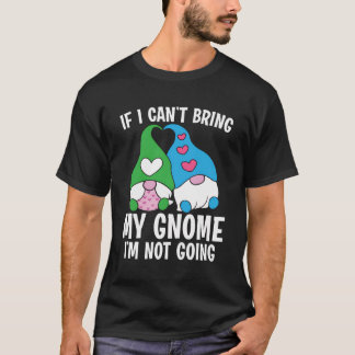 Funny Gnome Gardening Can'T Bring Gnome Not Going T-Shirt