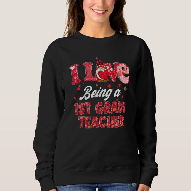 Funny Gnome I Love Being A 1st Grade Teacher Valen Sweatshirt (Front)