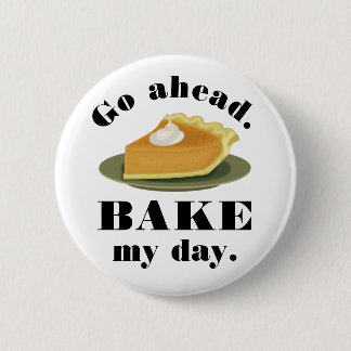 Funny Go Ahead Bake My Day Pie Baking Humor Button