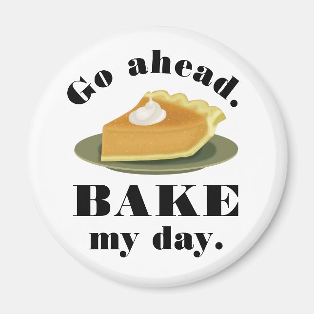 Funny Go Ahead Bake My Day Pie Baking Humor Magnet (Front)