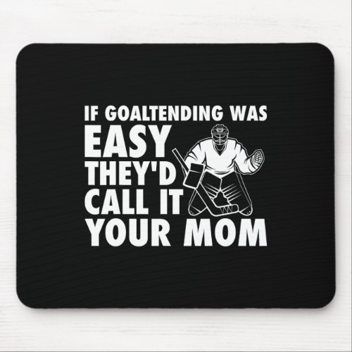 Funny Goalie Hockey If Goaltending Were Easy Mom J Mouse Pad