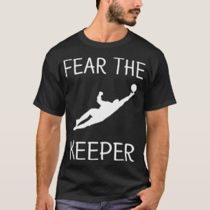 Funny Goalkeeper Fear The Keeper Soccer T sports t T-Shirt