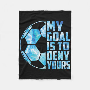 Funny Goalkeeper Soccer Goalie My Goal Is To Deny  Fleece Blanket
