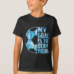 Funny Goalkeeper Soccer Goalie My Goal Is To Deny  T-Shirt