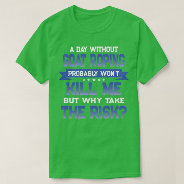 Funny Goat Roping Quote  Goat Roper Themed Novelty T-Shirt (Design Front)
