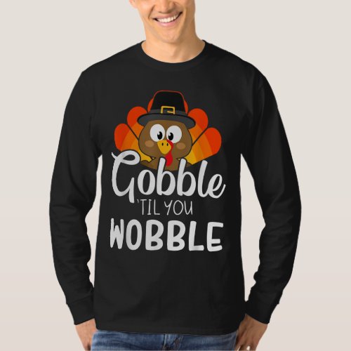 Funny gobble til you wobble for thanksgiving dinne T_Shirt