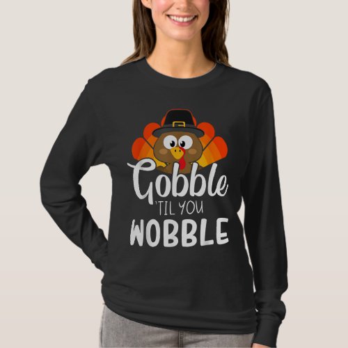 Funny gobble til you wobble for thanksgiving dinne T_Shirt