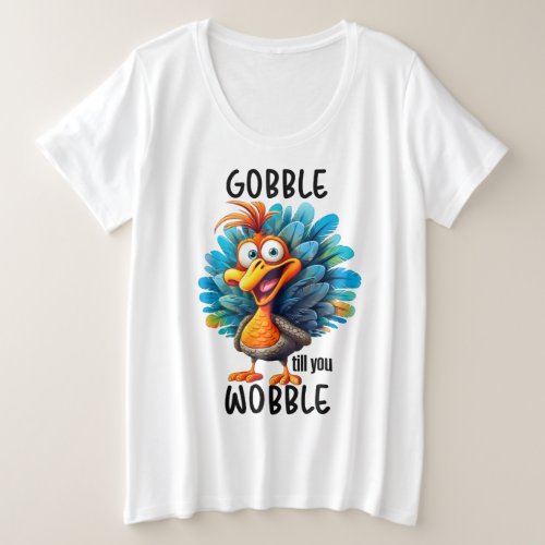 Funny Gobble Till You Wobble  Plus Size T_Shirt