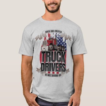 Funny God Created Truck Drivers American Flag T-shirt by ne1512BLVD at Zazzle