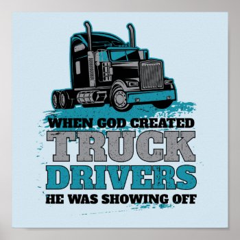 Funny God Created Truck Drivers Showing Off Poster by ne1512BLVD at Zazzle
